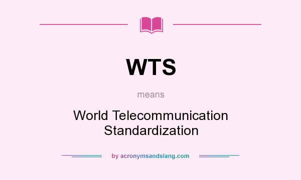 What does WTS mean? It stands for World Telecommunication Standardization