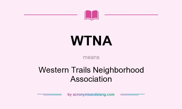 What does WTNA mean? It stands for Western Trails Neighborhood Association