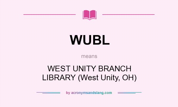 What does WUBL mean? It stands for WEST UNITY BRANCH LIBRARY (West Unity, OH)