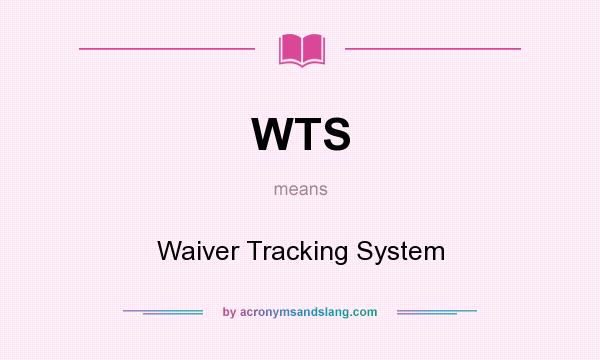What does WTS mean? It stands for Waiver Tracking System