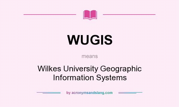What does WUGIS mean? It stands for Wilkes University Geographic Information Systems