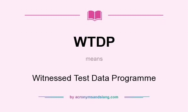 What does WTDP mean? It stands for Witnessed Test Data Programme