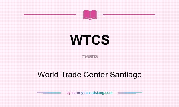 What does WTCS mean? It stands for World Trade Center Santiago