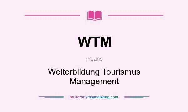 What does WTM mean? It stands for Weiterbildung Tourismus Management