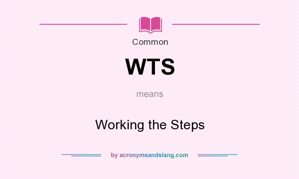 What does WTS mean? It stands for Working the Steps