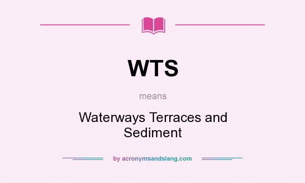What does WTS mean? It stands for Waterways Terraces and Sediment
