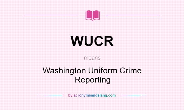 What does WUCR mean? It stands for Washington Uniform Crime Reporting