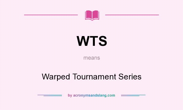 What does WTS mean? It stands for Warped Tournament Series