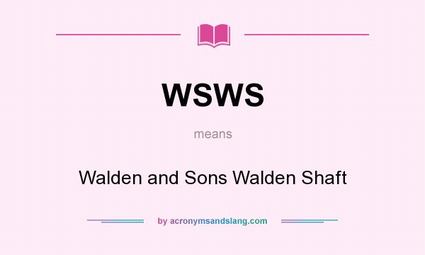 What does WSWS mean? It stands for Walden and Sons Walden Shaft