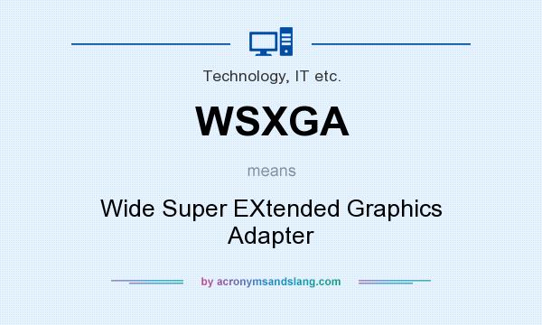 What does WSXGA mean? It stands for Wide Super EXtended Graphics Adapter