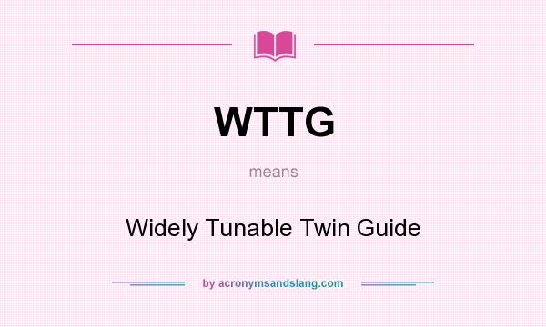 What does WTTG mean? It stands for Widely Tunable Twin Guide
