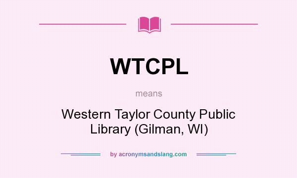 What does WTCPL mean? It stands for Western Taylor County Public Library (Gilman, WI)