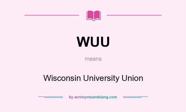 What does WUU mean? It stands for Wisconsin University Union