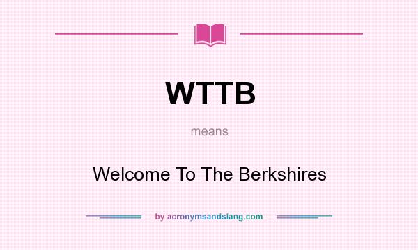 What does WTTB mean? It stands for Welcome To The Berkshires