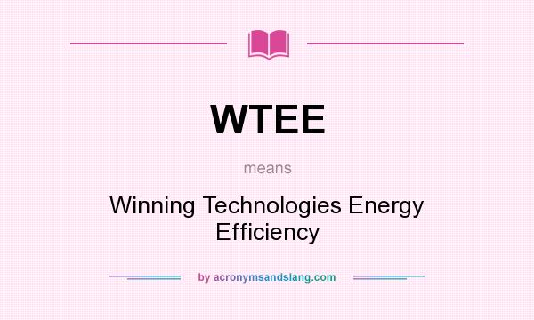 What does WTEE mean? It stands for Winning Technologies Energy Efficiency