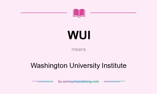 What does WUI mean? It stands for Washington University Institute