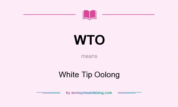 What does WTO mean? It stands for White Tip Oolong