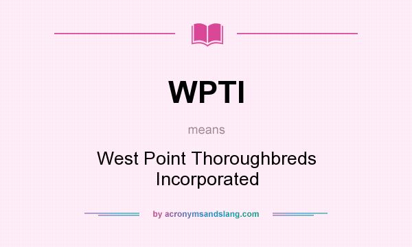 What does WPTI mean? It stands for West Point Thoroughbreds Incorporated