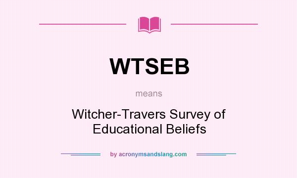 What does WTSEB mean? It stands for Witcher-Travers Survey of Educational Beliefs