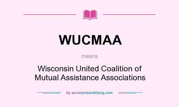What does WUCMAA mean? It stands for Wisconsin United Coalition of Mutual Assistance Associations