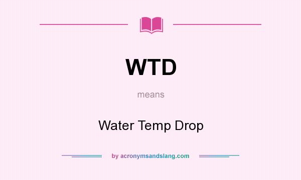 What does WTD mean? It stands for Water Temp Drop