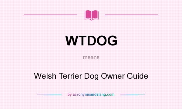 What does WTDOG mean? It stands for Welsh Terrier Dog Owner Guide