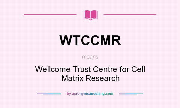 What does WTCCMR mean? It stands for Wellcome Trust Centre for Cell Matrix Research