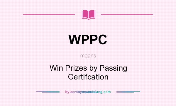What does WPPC mean? It stands for Win Prizes by Passing Certifcation