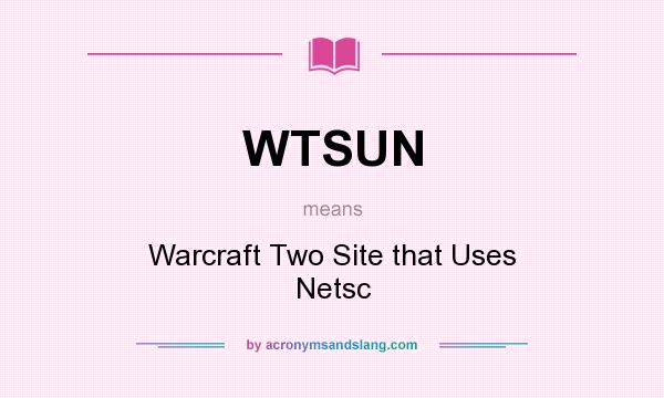 What does WTSUN mean? It stands for Warcraft Two Site that Uses Netsc