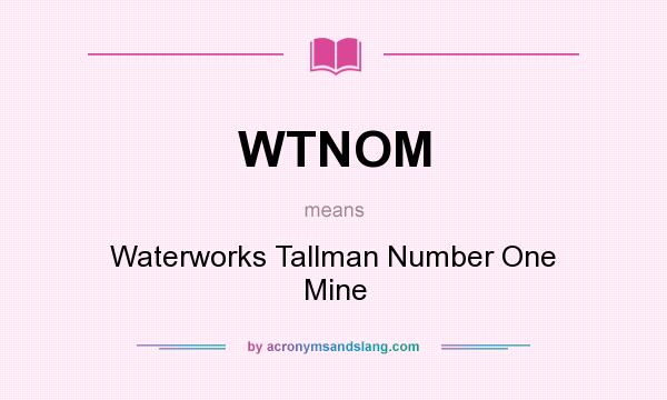 What does WTNOM mean? It stands for Waterworks Tallman Number One Mine