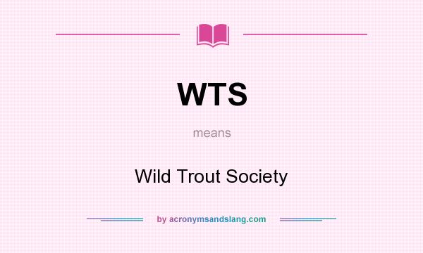 What does WTS mean? It stands for Wild Trout Society