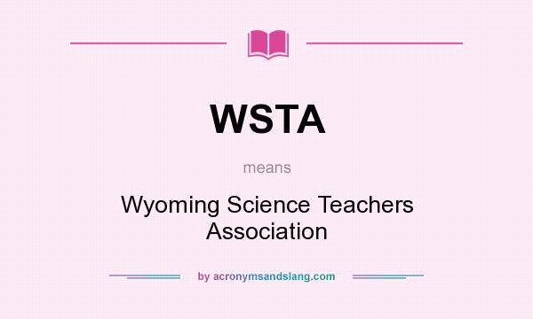 What does WSTA mean? It stands for Wyoming Science Teachers Association