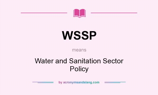 What does WSSP mean? It stands for Water and Sanitation Sector Policy