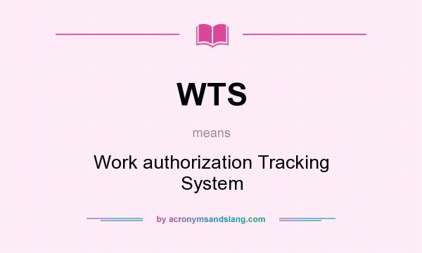 What does WTS mean? It stands for Work authorization Tracking System