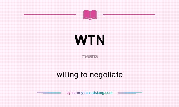 What does WTN mean? It stands for willing to negotiate