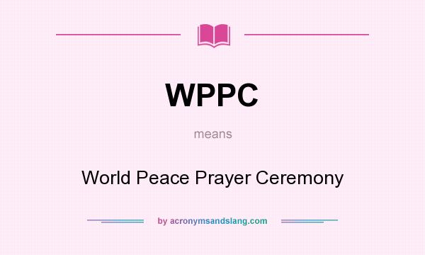 What does WPPC mean? It stands for World Peace Prayer Ceremony