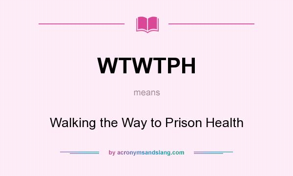 What does WTWTPH mean? It stands for Walking the Way to Prison Health