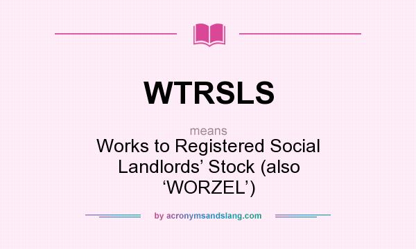 What does WTRSLS mean? It stands for Works to Registered Social Landlords’ Stock (also ‘WORZEL’)