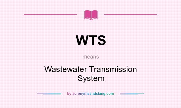 What does WTS mean? It stands for Wastewater Transmission System