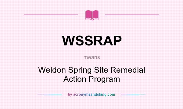 What does WSSRAP mean? It stands for Weldon Spring Site Remedial Action Program