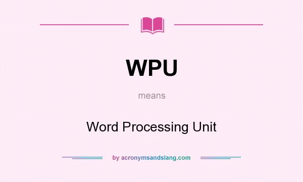 What does WPU mean? It stands for Word Processing Unit