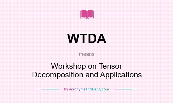 What does WTDA mean? It stands for Workshop on Tensor Decomposition and Applications
