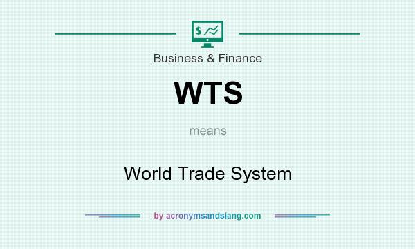 What does WTS mean? It stands for World Trade System