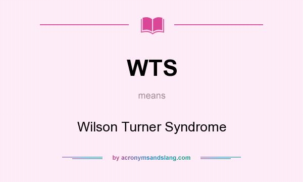 What does WTS mean? It stands for Wilson Turner Syndrome