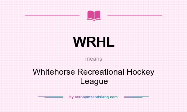 What does WRHL mean? It stands for Whitehorse Recreational Hockey League