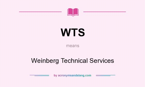 What does WTS mean? It stands for Weinberg Technical Services