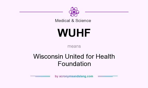 What does WUHF mean? It stands for Wisconsin United for Health Foundation