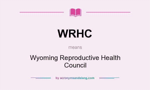 What does WRHC mean? It stands for Wyoming Reproductive Health Council