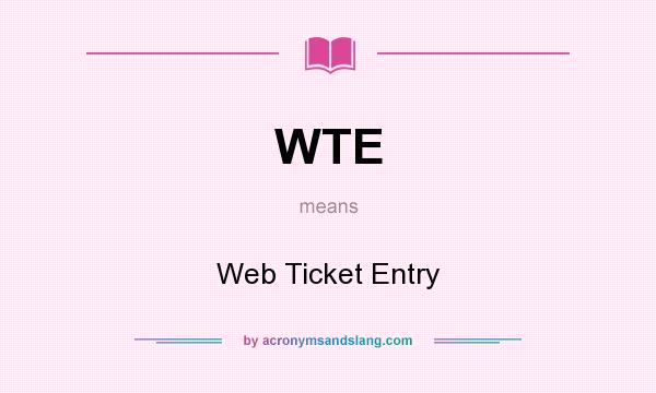 What does WTE mean? It stands for Web Ticket Entry