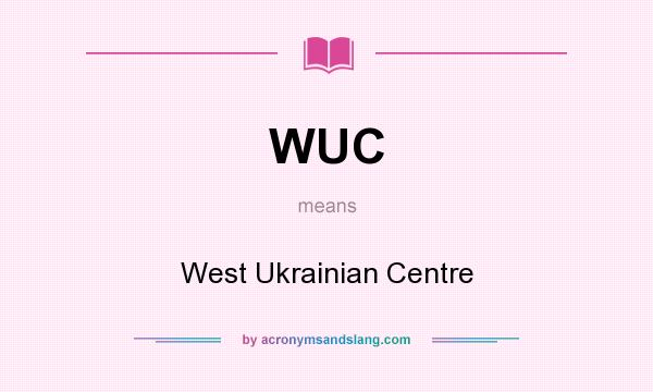 What does WUC mean? It stands for West Ukrainian Centre